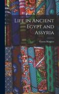 Life in Ancient Egypt and Assyria di Gaston C. Maspero edito da LEGARE STREET PR