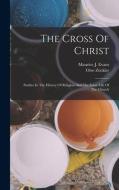 The Cross Of Christ: Studies In The History Of Religion And The Inner Life Of The Church di Otto Zöckler edito da LEGARE STREET PR
