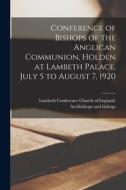 Conference of Bishops of the Anglican Communion, Holden at Lambeth Palace, July 5 to August 7, 1920 edito da LEGARE STREET PR
