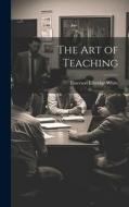 The Art of Teaching di Emerson Elbridge White edito da LEGARE STREET PR