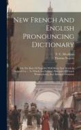 New French And English Pronouncing Dictionary: On The Basis Of Nugent's, With Many New Words In General Use ... To Which Are Prefixed, Principles Of F di F. C. Meadows, Thomas Nugent edito da LEGARE STREET PR
