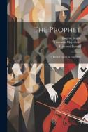 The Prophet; a Grand Opera in Four Acts di Eugène Scribe, Giacomo Meyerbeer, Harcourt Russell edito da LEGARE STREET PR