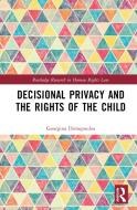 Decisional Privacy And The Rights Of The Child di Georgina Dimopoulos edito da Taylor & Francis Ltd