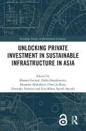 Unlocking Private Investment In Sustainable Infrastructure In Asia edito da Taylor & Francis Ltd