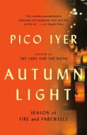 Autumn Light: Season of Fire and Farewells di Pico Iyer edito da VINTAGE