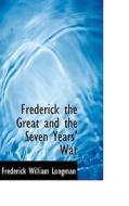 Frederick The Great And The Seven Years' War di Frederick William Longman edito da Bibliolife