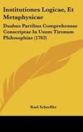 Institutiones Logicae, Et Metaphysicae: Duabus Partibus Comprehensae Conscriptae in Usum Tironum Philosophiae (1763) di Karl Scherffer edito da Kessinger Publishing