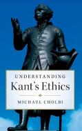 Understanding Kant's Ethics di Michael (California State Polytechnic University Cholbi edito da Cambridge University Press
