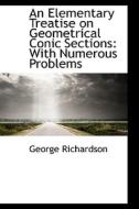 An Elementary Treatise On Geometrical Conic Sections With Numerous Problems di George Richardson edito da Bibliolife