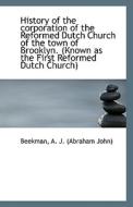 History Of The Corporation Of The Reformed Dutch Church Of The Town Of Brooklyn. (known As The First di A J edito da Bibliolife