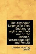 The Algonquin Legends Of New England Or Myths And Folk Lore Of The Micmac, Passamaquoddy, And Penobs di Professor Charles Godfrey Leland edito da Bibliolife