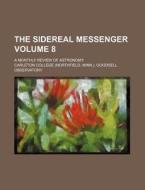 The Sidereal Messenger Volume 8; A Monthly Review of Astronomy di Carleton College Observatory edito da Rarebooksclub.com