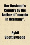 Her Husband's Country By The Author Of di Sybil Spottiswoode edito da General Books