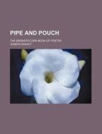 Pipe And Pouch; The Smoker's Own Book Of di Joseph Knight edito da Rarebooksclub.com