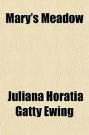 Mary's Meadow di Juliana Horatia Gatty Ewing edito da General Books