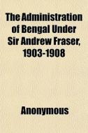 The Administration Of Bengal Under Sir A di Anonymous edito da General Books