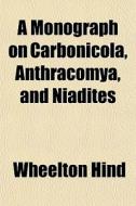 A Monograph On Carbonicola, Anthracomya, di Wheelton Hind edito da General Books
