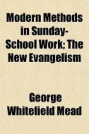 Modern Methods In Sunday-school Work; Th di George Whitefield Mead edito da General Books
