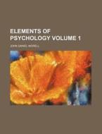 Elements Of Psychology Volume 1 di John Daniel Morell edito da Rarebooksclub.com