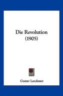 Die Revolution (1905) di Gustav Landauer edito da Kessinger Publishing