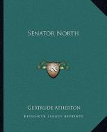 Senator North di Gertrude Franklin Horn Atherton edito da Kessinger Publishing