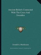 Ancient Beliefs Connected with the Cross and Swastika di Donald A. MacKenzie edito da Kessinger Publishing