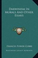 Darwinism in Morals and Other Essays di Frances Power Cobbe edito da Kessinger Publishing