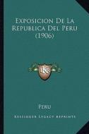 Exposicion de La Republica del Peru (1906) di Peru edito da Kessinger Publishing