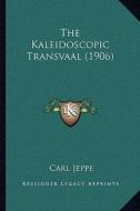 The Kaleidoscopic Transvaal (1906) di Carl Jeppe edito da Kessinger Publishing