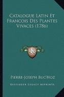 Catalogue Latin Et Francois Des Plantes Vivaces (1786) di Pierre-Joseph Buc'hoz edito da Kessinger Publishing