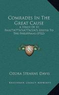 Comrades in the Great Cause: A Study of St. Paula Acentsacentsa A-Acentsa Acentss Epistle to the Philippians (1922) di Ozora Stearns Davis edito da Kessinger Publishing
