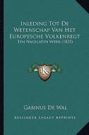 Inleding Tot de Wetenschap Van Het Europesche Volkenregt: Een Nagelaten Werk (1835) di Gabinus De Wal edito da Kessinger Publishing