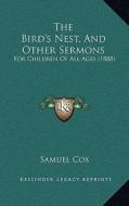 The Bird's Nest, and Other Sermons: For Children of All Ages (1888) di Samuel Cox edito da Kessinger Publishing