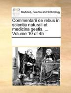 Commentarii De Rebus In Scientia Naturali Et Medicina Gestis. ... Volume 10 Of 45 di Multiple Contributors edito da Gale Ecco, Print Editions