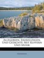 Allegorien, Erzählungen, Und Gedichte: Mit Kupfern Und Musik di Anonymous edito da Nabu Press