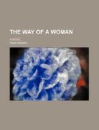 The Way of a Woman; A Novel di Rina Ramsay edito da Rarebooksclub.com