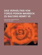 Das Verhaltnis Von Fords Perkin Warbeck Zu Bacons Henry VII; Inaugural-Dissertation di Victor Gehler edito da Rarebooksclub.com