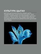 Kul'tura Tsygan: Dyeyateli Tsyganskoi K di Istochnik Wikipedia edito da Books LLC, Wiki Series