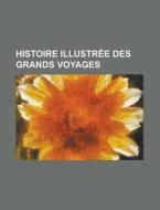 Histoire Illustree Des Grands Voyages di Livres Groupe edito da General Books Llc