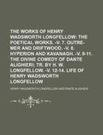 The Works of Henry Wadsworth Longfellow; The Poetical Works. -V. 7. Outre-Mer and Driftwood. -V. 8. Hyperion and Kavanagh. -V. 9-11. the Divine Comedy di Henry Wadsworth Longfellow edito da Rarebooksclub.com