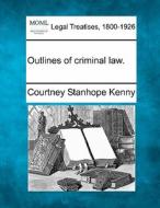 Outlines Of Criminal Law. di Courtney Stanhope Kenny edito da Gale, Making of Modern Law