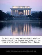 Federal Aviation Administration: An Analysis Of The Financial Viability Of The Airport And Airway Trust Fund edito da Bibliogov