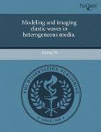 Modeling And Imaging Elastic Waves In Heterogeneous Media. di Kuang He edito da Proquest, Umi Dissertation Publishing