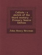 Callista: A Sketch of the Third Century di John Henry Newman edito da Nabu Press