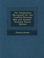 The Temperance Movement: Or, the Conflict Between Man and Alcohol di Anonymous edito da Nabu Press