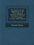 The Postal Laws and Regulations of the United States of America: Published in Accordance with the Act of Congress edito da Nabu Press