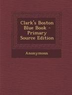 Clark's Boston Blue Book di Anonymous edito da Nabu Press