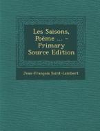 Les Saisons, Poeme ... - Primary Source Edition di Jean-Francois de Saint-Lambert edito da Nabu Press