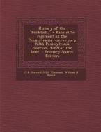 History of the Bucktails, = Kane Rifle Regiment of the Pennsylvania Reserve Corp (13th Pennsylvania Reserves, 42nd of the Line) di O. R. Howard 1873- Thomson, William H. Rauch edito da Nabu Press