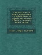 Commentaries on Equity Jurisprudence: As Administered in England and America Volume 2 - Primary Source Edition di Story Joseph 1779-1845 edito da Nabu Press
